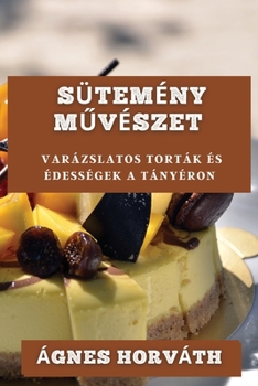 Paperback Sütemény M&#369;vészet: Varázslatos Torták és Édességek a Tányéron [Hungarian] Book