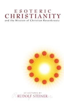 Esoteric Christianity: And the Mission of Christian Rosenkreutz