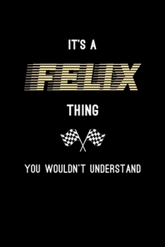 It's A Felix Thing, You Wouldn't Understand: Personalized Notebook Journal With Name Blank Lined Customized Diary Logbook Gifts
