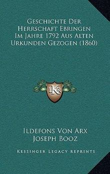 Paperback Geschichte Der Herrschaft Ebringen Im Jahre 1792 Aus Alten Urkunden Gezogen (1860) [German] Book