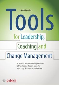 Hardcover Tools for Coaching, Leadership and Change Management: A Most Complete Compendium of Tools and Techniques for Working Smarter with People Book