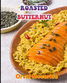 Roasted Butternut: 150 recipe Delicious and Easy The Ultimate Practical Guide Easy bakes Recipes From Around The World roasted butternut cookbook