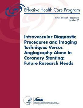 Paperback Intravascular Diagnostic Procedures and Imaging Techniques Versus Angiography Alone in Coronary Stenting: Future Research Needs: Future Research Needs Book