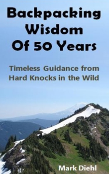 Paperback Backpacking Wisdom of 50 Years: Timeless Guidance from Hard Knocks in the Wild Book