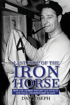 Paperback Last Ride of the Iron Horse: How Lou Gehrig Fought ALS to Play One Final Championship Season Book