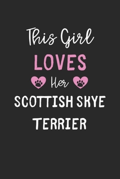 This Girl Loves Her Scottish Skye Terrier: Lined Journal, 120 Pages, 6 x 9, Funny Scottish Skye Terrier Gift Idea, Black Matte Finish (This Girl Loves Her Scottish Skye Terrier Journal)