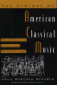 Hardcover The History of American Classical Music: MacDowell Through Minimalism Book