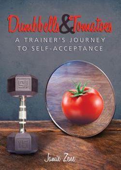Paperback Dumbbells and Tomatoes: A Trainer's Journey to Self-Acceptance Book