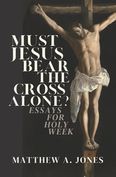 Paperback Must Jesus Bear the Cross Alone?: Essays for Holy Week Book