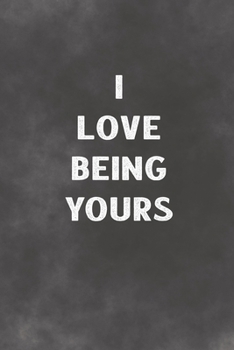 Paperback I Love Being Yours: Lined Notebook - Better Than An Adult Greeting Card For Lovers Book
