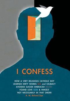 Hardcover I Confess: How a Very Religious Catholic Boy Learned Dirty Words Sex and Celibacy Avoided Suicide Embraced Death Found Love God & Book