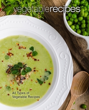 Paperback Vegetable Recipes: All Types of Delicious Vegetable Recipes (2nd Edition) Book