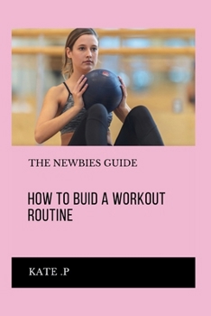 Paperback How to Buid a Workout Routine: The Newbies Guide Book