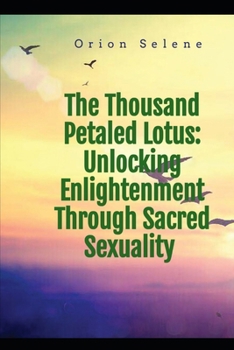 Paperback The Thousand Petaled Lotus: Unlocking Enlightenment Through Sacred Sexuality Book