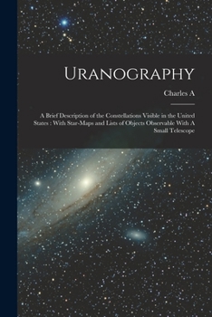 Paperback Uranography: A Brief Description of the Constellations Visible in the United States: With Star-maps and Lists of Objects Observable Book