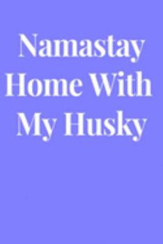 Namastay Home With My Husky: Lined Journal Notebook, Diary or Planner Paperback Size 6x9 Inches