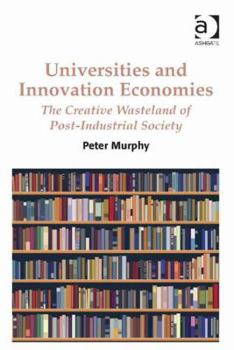 Hardcover Universities and Innovation Economies: The Creative Wasteland of Post-Industrial Society Book