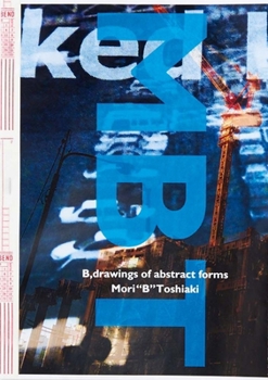 Toshiaka Mori: B, Drawings of Abstract Forms