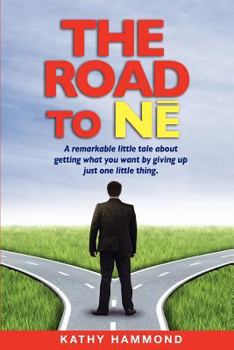 Paperback The Road to Ne: A Remarkable Little Tale About Getting What You Want By Giving Up Just One Little Thing. Book