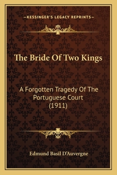 Paperback The Bride Of Two Kings: A Forgotten Tragedy Of The Portuguese Court (1911) Book