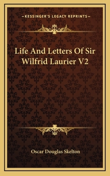 Life and Letters of Sir Wilfrid Laurier, Volume 2 - Book #2 of the Life and Letters of Sir Wilfrid Laurier