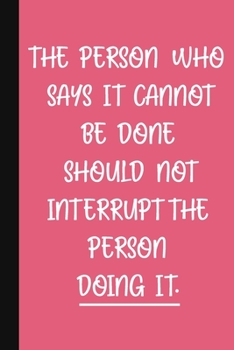 The Person Who Says It Cannot Be Done Should Not Interrupt The Person Doing It.: A Cute Girl Boss Notebook - Colleague Gifts - Cool Office Gifts For Women