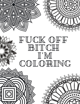 Paperback Fuck Off Bitch I'm Coloring: Coloring Book for Adults Book
