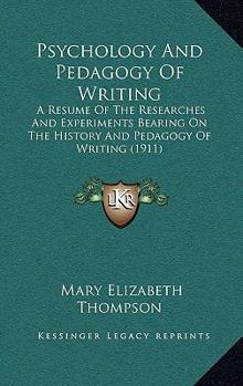 Psychology And Pedagogy Of Writing: A Resume Of The Researches And Experiments Bearing On The History And Pedagogy Of Writing
