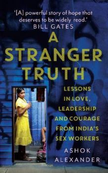 Hardcover A Stranger Truth: Lessons in Love, Leadership, and Courage from India's Sex Workers Book