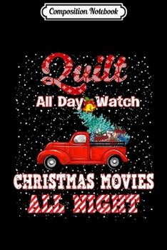 Composition Notebook: Quilt All Day Watch Christmas Movies All Night Costume  Journal/Notebook Blank Lined Ruled 6x9 100 Pages