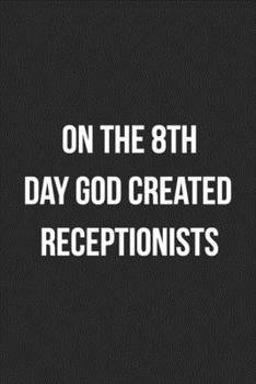 On The 8th Day God Created Receptionists: Blank Lined Journal For Receptionist, Secretary, Scheduler Coworker Gag Gift