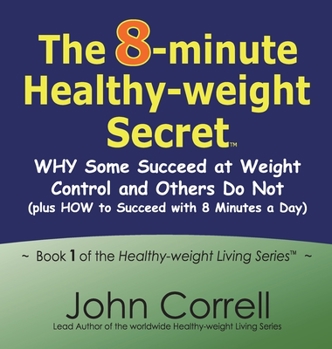 Hardcover The 8-minute Healthy-weight Secret: WHY Some Succeed at Weight Control and Others Do Not (plus HOW to Succeed with 8 Minutes a Day) Book