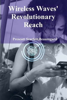 Paperback Wireless Waves' Revolutionary Reach: Transforming Communication Through Cutting-Edge Wireless Technologies Book