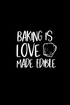 baking is love made edible: Cute Baking Notebook Gift  , Funny Baking Notebook , Baking , Gift, Baker Notebook, Cupcakes, Baker Gift Lined Notebook, Journal