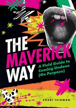 Paperback The Maverick Way: A Field Guide to Coming Undone (On Purpose) Book