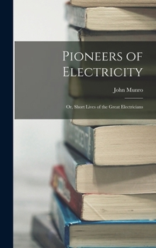 Hardcover Pioneers of Electricity; Or, Short Lives of the Great Electricians Book