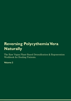 Paperback Reversing Polycythemia Vera Naturally The Raw Vegan Plant-Based Detoxification & Regeneration Workbook for Healing Patients. Volume 2 Book