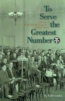 Hardcover To Serve the Greatest Number: A History of Group Health Cooperative of Puget Sound Book