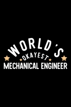 World's Okayest Mechanical Engineer: Nice Notebook for Mechanical Engineer Funny Christmas Gift Idea for Mechanical Engineer Mechanical Engineer Journal 100 pages 6x9 inches