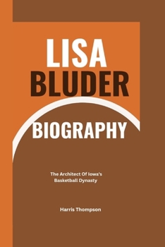 Paperback Lisa Bluder Biography: The Architect Of Iowa's Basketball Dynasty Book