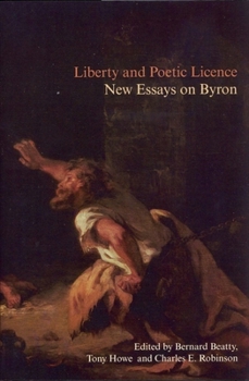 Liberty and Poetic Licence: New Essays on Byron (Liverpool University Press - Liverpool English Texts & Studies)