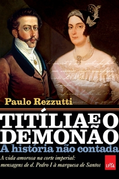 Titília e o Demonão: A vida amorosa na corte imperial: mensagens de d. Pedro I à marquesa de Santos