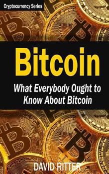 Paperback Bitcoin: What Everybody Ought to Know About Bitcoin - Bitcoin Mining, Bitcoin Investing, Bitcoin Trading and Blockchain Book