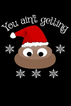 Paperback You ain't getting: Shit funny poop Christmas list planner Party Homework Book Notepad Notebook Composition and Journal Gratitude Dot Diar Book