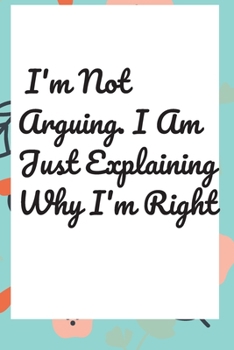 Paperback I'm Not Arguing. I Am Just Explaining Why I'm Right Book
