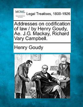 Paperback Addresses on Codification of Law / By Henry Goudy, Ae. J.G. MacKay, Richard Vary Campbell. Book