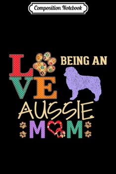 Composition Notebook: Australian Shepherd Gifts Love Being an Aussie Mom Journal/Notebook Blank Lined Ruled 6x9 100 Pages