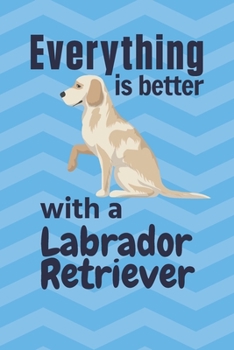 Paperback Everything is better with a Labrador Retriever: For Labrador Retriever Dog Fans Book