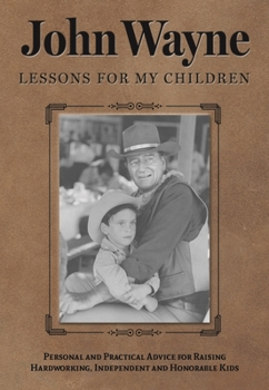 Paperback John Wayne: Lessons for My Children: Personal and Practical Advice for Raising Hardworking, Independent and Honorable Kids Book