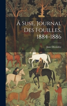 Á Suse, journal des fouilles, 1884-1886 (French Edition)